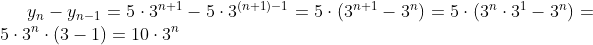 y_{n}-y_{n-1}=5\cdot 3^{n+1}-5\cdot 3^{(n+1)-1}=5\cdot (3^{n+1}-3^{n})=5\cdot (3^{n}\cdot 3^{1}-3^{n})=5\cdot 3^{n}\cdot (3-1)=10\cdot 3^{n}
